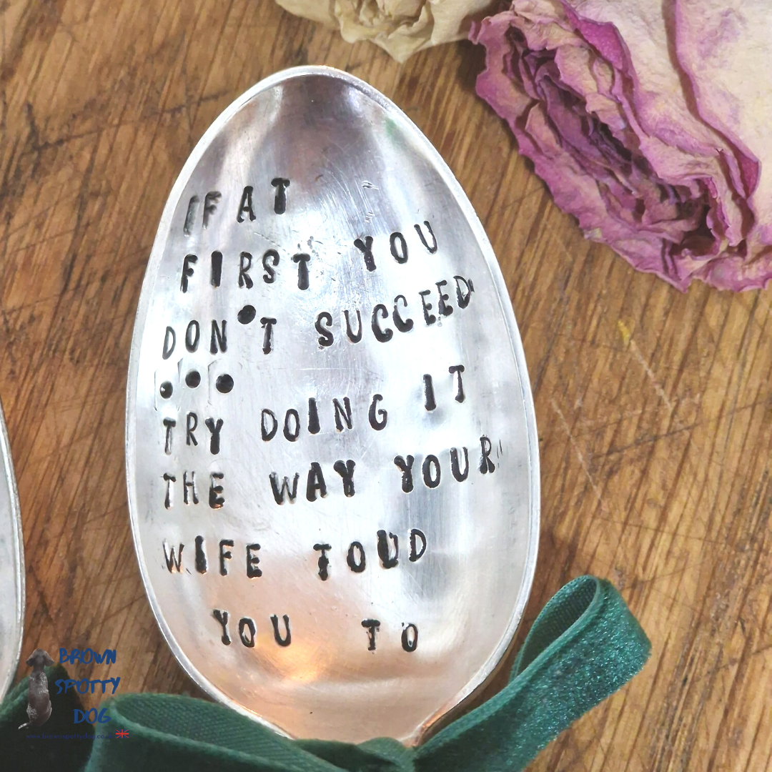 'If at first it doesn't work, try doing it the way your wife told you to' Spoon